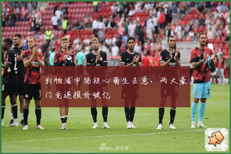 利物浦中场核心萌生去意，两大豪门竞逐报价破亿