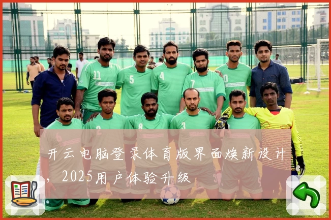 开云电脑登录体育版界面焕新设计，2025用户体验升级