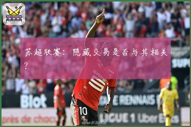 苏超联赛：隐藏交易是否与其相关？