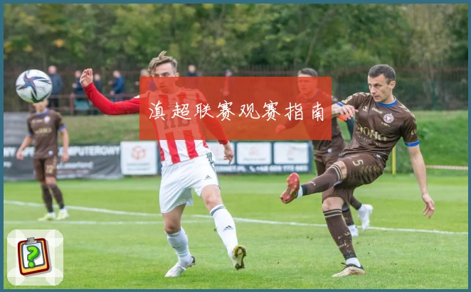 滇超联赛观赛指南